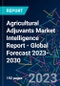 Agricultural Adjuvants Market Intelligence Report - Global Forecast 2023-2030 - Product Image