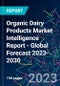 Organic Dairy Products Market Intelligence Report - Global Forecast 2023-2030 - Product Image