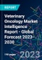 Veterinary Oncology Market Intelligence Report - Global Forecast 2023-2030 - Product Image