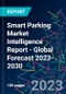 Smart Parking Market Intelligence Report - Global Forecast 2023-2030 - Product Image