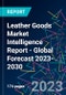 Leather Goods Market Intelligence Report - Global Forecast 2023-2030 - Product Image