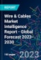 Wire & Cables Market Intelligence Report - Global Forecast 2023-2030 - Product Image
