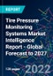 Tire Pressure Monitoring Systems Market Intelligence Report - Global Forecast to 2027 - Product Image