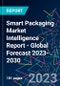 Smart Packaging Market Intelligence Report - Global Forecast 2023-2030 - Product Image