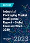 Industrial Packaging Market Intelligence Report - Global Forecast 2023-2030 - Product Image