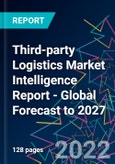 Third-party Logistics Market Intelligence Report - Global Forecast to 2027- Product Image