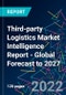 Third-party Logistics Market Intelligence Report - Global Forecast to 2027 - Product Image
