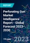 Perforating Gun Market Intelligence Report - Global Forecast 2023-2030 - Product Image