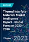 Thermal Interface Materials Market Intelligence Report - Global Forecast 2023-2030 - Product Image