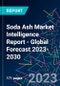 Soda Ash Market Intelligence Report - Global Forecast 2023-2030 - Product Image