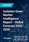 Isolation Gown Market Intelligence Report - Global Forecast 2023-2030 - Product Image