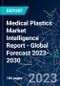 Medical Plastics Market Intelligence Report - Global Forecast 2023-2030 - Product Image