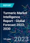 Turmeric Market Intelligence Report - Global Forecast 2023-2030 - Product Image