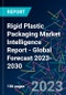 Rigid Plastic Packaging Market Intelligence Report - Global Forecast 2023-2030 - Product Image