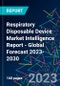Respiratory Disposable Device Market Intelligence Report - Global Forecast 2023-2030 - Product Image