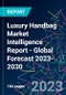 Luxury Handbag Market Intelligence Report - Global Forecast 2023-2030 - Product Image
