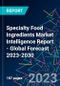 Specialty Food Ingredients Market Intelligence Report - Global Forecast 2023-2030 - Product Image