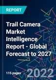 Trail Camera Market Intelligence Report - Global Forecast to 2027- Product Image