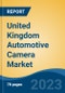 United Kingdom Automotive Camera Market By Camera Type, By Camera Class, By Vehicle Type, By Application, By Technology, By Region, Competition Forecast & Opportunities, 2027 - Product Image