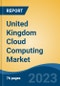 United Kingdom Cloud Computing Market By Service Model (Infrastructure as a Service, Platform as a Service and Software as a Service), By Deployment Model (Public and Private), By Organization Size, By Vertical, By Region, Competition Forecast & Opportunities, 2027 - Product Image