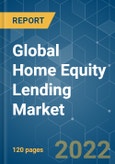 Global Home Equity Lending Market - Growth, Trends, COVID-19 Impact, and Forecasts (2022-2027)- Product Image