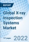 Global X-ray Inspection Systems Market for Electronics & Semiconductors by Component, Imaging Technique, By Dimension, Application, and By Region - Global Forecast to 2027 - Product Image