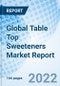 Global Table Top Sweeteners Market Report Size, Trends & Growth Opportunity, By Application, By Type, By Region and Forecast till 2027 - Product Image