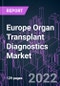 Europe Organ Transplant Diagnostics Market 2021-2031 by Offering, Transplant, Application, Technology, End User, and Country: Trend Forecast and Growth Opportunity - Product Thumbnail Image