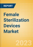 Female Sterilization Devices Market Size by Segments, Share, Regulatory, Reimbursement, Procedures and Forecast to 2033- Product Image