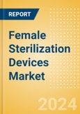 Female Sterilization Devices Market Size by Segments, Share, Regulatory, Reimbursement, Procedures and Forecast to 2033- Product Image