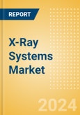 X-Ray Systems Market Size by Segments, Share, Regulatory, Reimbursement, Installed Base and Forecast to 2033- Product Image