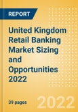 United Kingdom (UK) Retail Banking Market Sizing and Opportunities 2022- Product Image