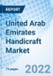 United Arab Emirates Handicraft Market Outlook: Market Forecast By Product Type, By Distribution Channel, By End-Users And Competitive Landscape - Product Image