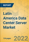 Latin America Data Center Server Market - Industry Analysis and Forecast 2022-2027- Product Image