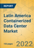 Latin America Containerized Data Center Market - Industry Outlook and Forecast 2022-2027- Product Image