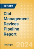 Clot Management Devices Pipeline Report including Stages of Development, Segments, Region and Countries, Regulatory Path and Key Companies, 2024 Update- Product Image