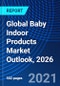 Global Baby Indoor Products Market Outlook, 2026 - Product Image