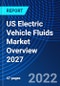 US Electric Vehicle Fluids Market Overview 2027 - Product Image