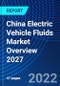 China Electric Vehicle Fluids Market Overview, 2027 - Product Thumbnail Image