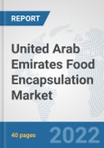 United Arab Emirates Food Encapsulation Market: Prospects, Trends Analysis, Market Size and Forecasts up to 2028- Product Image