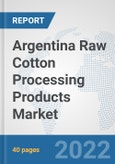 Argentina Raw Cotton Processing Products Market: Prospects, Trends Analysis, Market Size and Forecasts up to 2028- Product Image