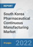 South Korea Pharmaceutical Continuous Manufacturing Market: Prospects, Trends Analysis, Market Size and Forecasts up to 2028- Product Image