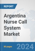 Argentina Nurse Call System Market: Prospects, Trends Analysis, Market Size and Forecasts up to 2030- Product Image