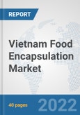 Vietnam Food Encapsulation Market: Prospects, Trends Analysis, Market Size and Forecasts up to 2028- Product Image