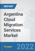 Argentina Cloud Migration Services Market: Prospects, Trends Analysis, Market Size and Forecasts up to 2028- Product Image