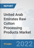 United Arab Emirates Raw Cotton Processing Products Market: Prospects, Trends Analysis, Market Size and Forecasts up to 2028- Product Image
