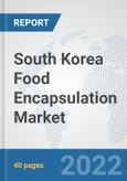 South Korea Food Encapsulation Market: Prospects, Trends Analysis, Market Size and Forecasts up to 2028- Product Image
