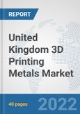 United Kingdom 3D Printing Metals Market: Prospects, Trends Analysis, Market Size and Forecasts up to 2028- Product Image