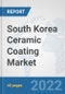 South Korea Ceramic Coating Market: Prospects, Trends Analysis, Market Size and Forecasts up to 2028 - Product Thumbnail Image