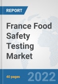 France Food Safety Testing Market: Prospects, Trends Analysis, Market Size and Forecasts up to 2028- Product Image
